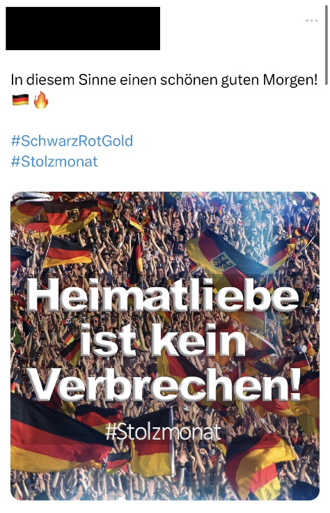 Figure 14: Tweet with a picture in which several people are waving German flags and a text in the foreground of the picture which states, “Homeland love is no crime” The tweet reads: “In this sense, a beautiful good morning #schwarzrotgold #stolzmonat”