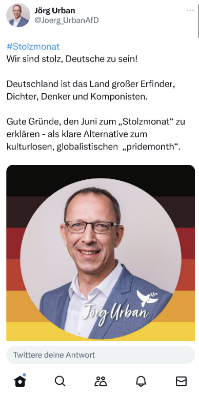 Figure 15: Tweet by the AfD politician Jörg Urban: #Stolzmonat We are proud to be Germans! Germany is the country of great inventors, poets, thinkers and composers. Good reasons to declare June to the “Stolzmonat” as an alternative to the cultureless, globalist “Pride month”